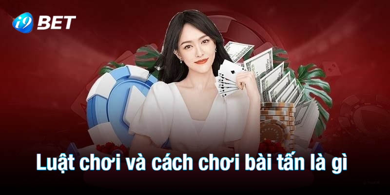 Khám phá luật chơi và cách chơi bài tấn là gì